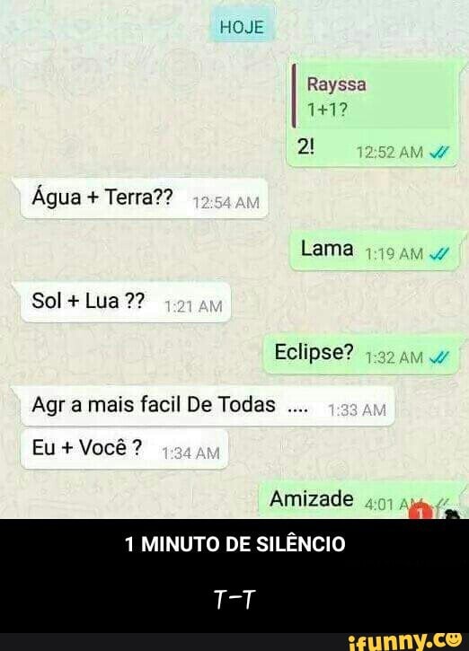 HOJE
DE SILÊNCIO
Agr a mais facil De Todas
Amizade
e
1 MINUTO - T-T