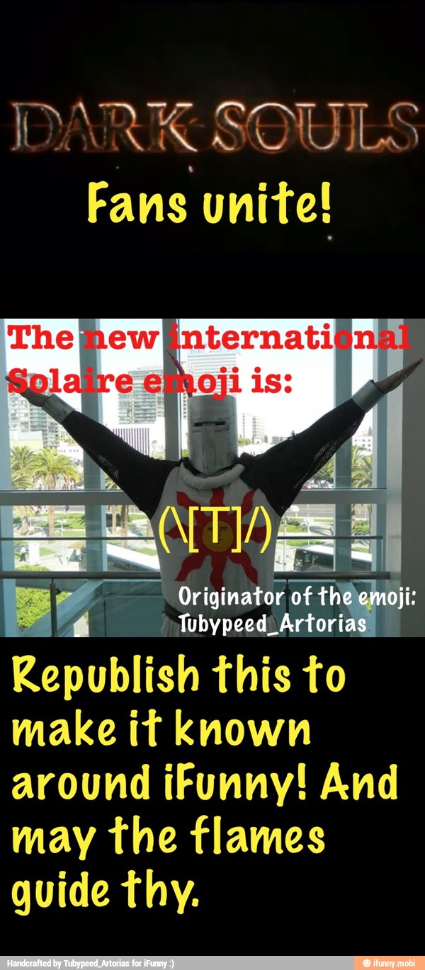 DARK SOULS
Fans unite!
Republish this to
make it known
around iFunny! And
may the flames