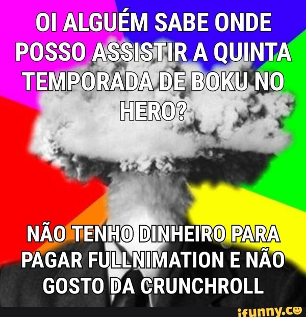 OI ALGUÉM SABE ONDE POSSO ASSISTIR A QUINTA TEMPORADA DE BOKU NO HERO?
NÃO TENHO PARA PAGAR FULLNIMATION E NÃO GOSTO DA CRUNCHROLL