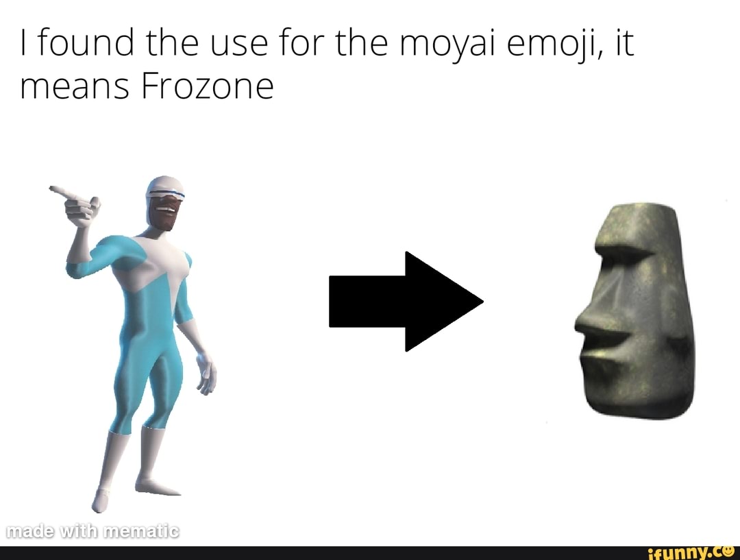 I found the use for the moyai emoji, it means Frozone - iFunny