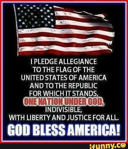 I PLEDGE ALLEGIANCE TO THE FLAG OF THE UNITED STATES OF AMERICA AND TO ...