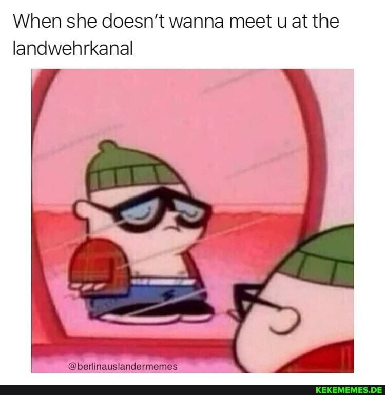 When she doesn't wanna meet u at the landwehrkanal
@berlinauslandermeme: