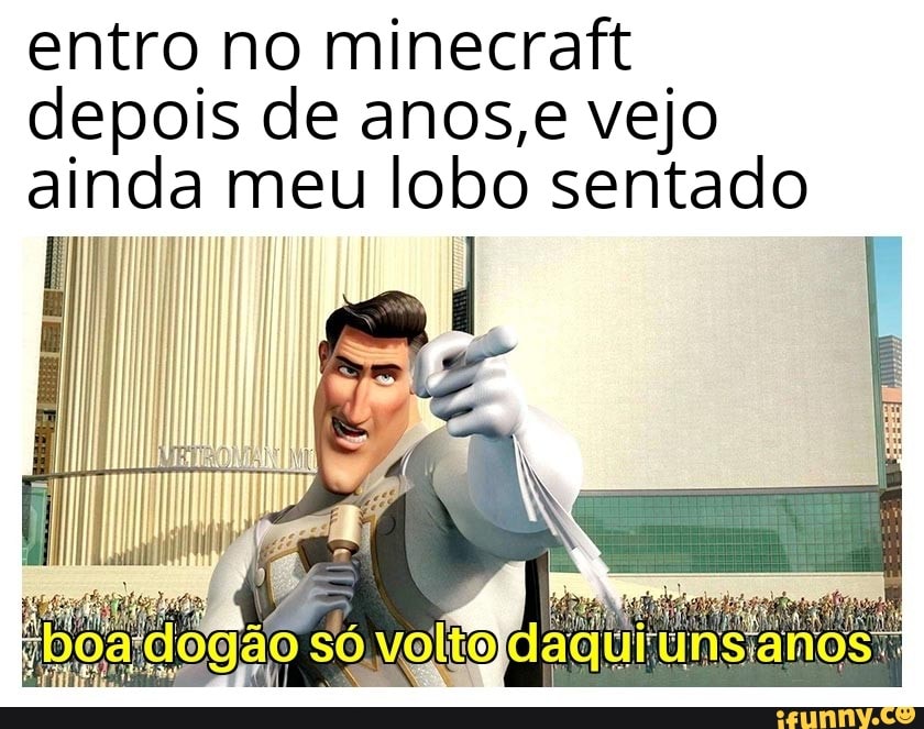 entro no minecraft
depois de anos,e vejo
ainda meu lobo sentado