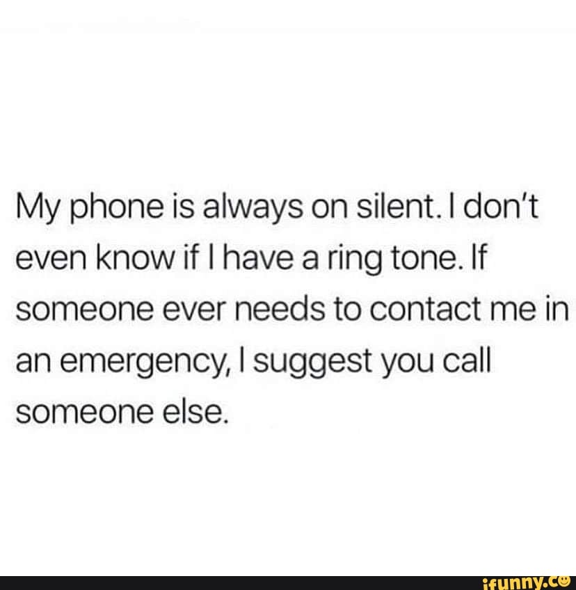 my-phone-is-always-on-silent-don-t-even-know-if-i-have-a-ring-tone-if