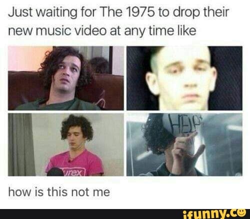 Just waiting for The 1975 to drop their new music video at any time like
2 ah
how is this not me