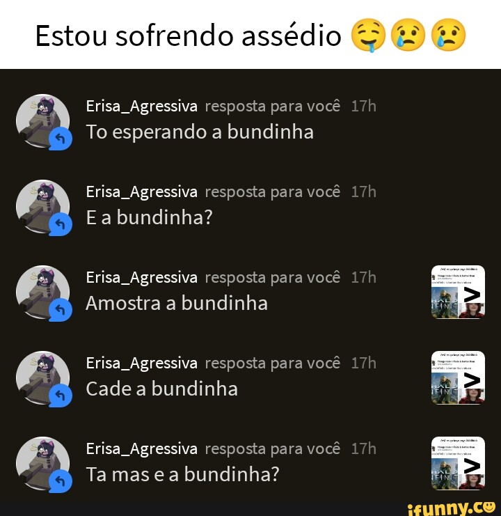 Estou Sofrendo Assédio Erisa Agressiva Resposta Para Você To Esperando A Bundinha Erisa 1422