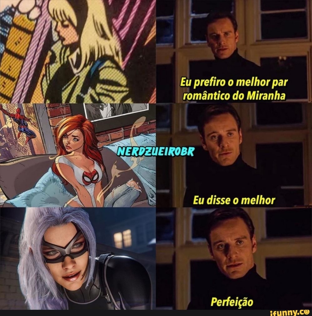 Eu prefiro o melhor par romântico do Miranha
Eu disse o melhor
Perfeição