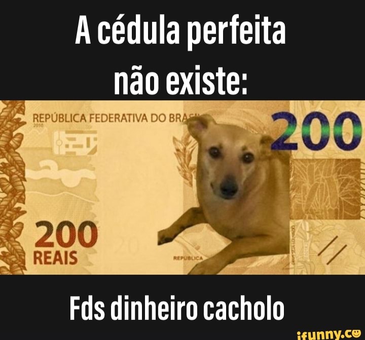 A cédula perfeita
não Ean
REPÚBLICA FEDERATIVA DO BRAG
Fds dinheiro cacholo