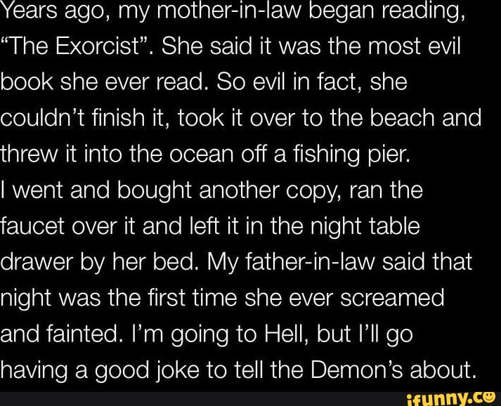 Years ago, my motherinlaw began reaaing, "The Exorcist". She said it