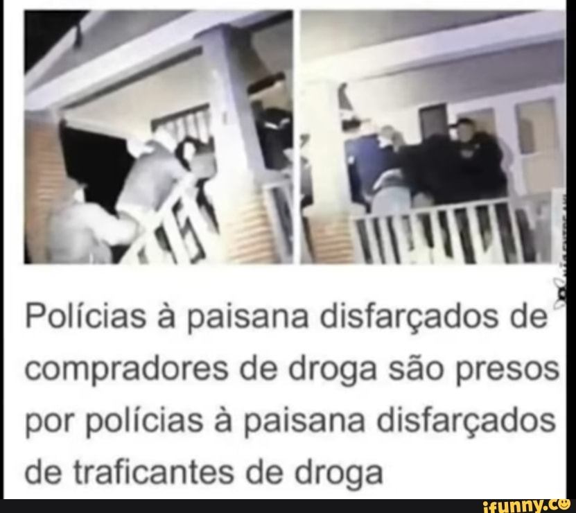 Polícias à paisana disfarçados de
compradores de droga são presos
por polícias à paisana disfarçados
de traficantes de droga