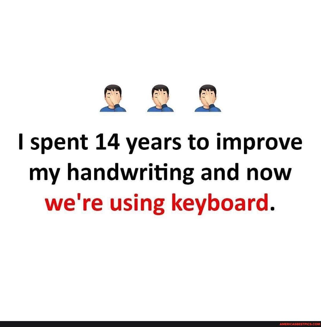 AA
ah
spent 14 years to improve my handwriting and now we're using keyboard.