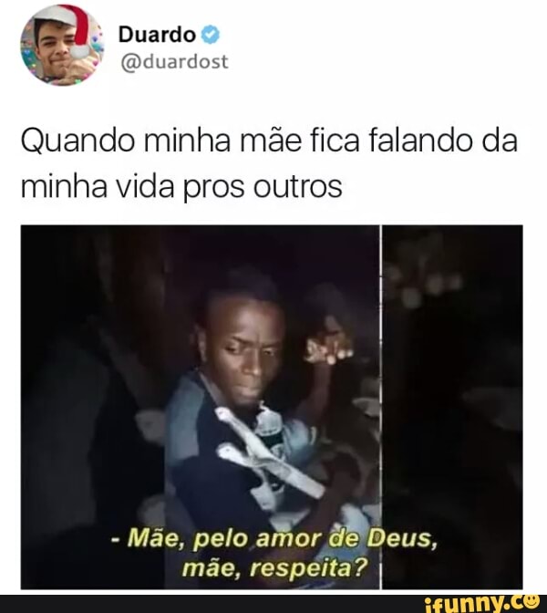 Quando minha mãe fica falando da
minha vida pros outros
Mãe, pelo amor de Deus,
mãe, respeita?