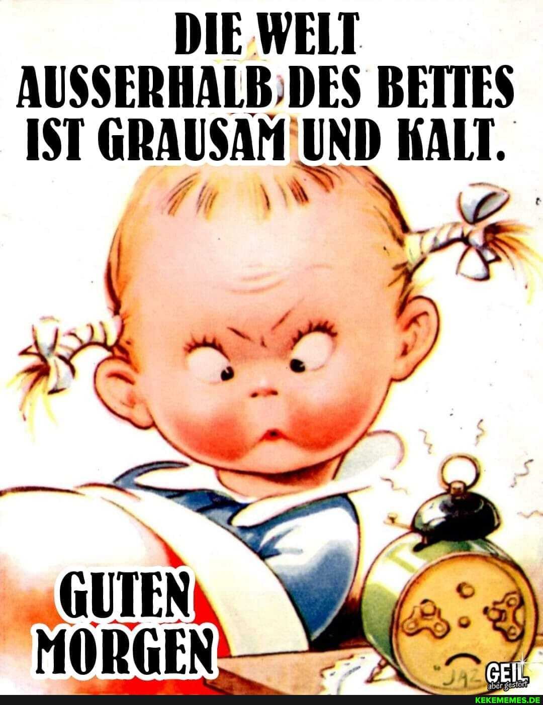 DIE WELT BETTES IST GRAUSAM UND KALT.