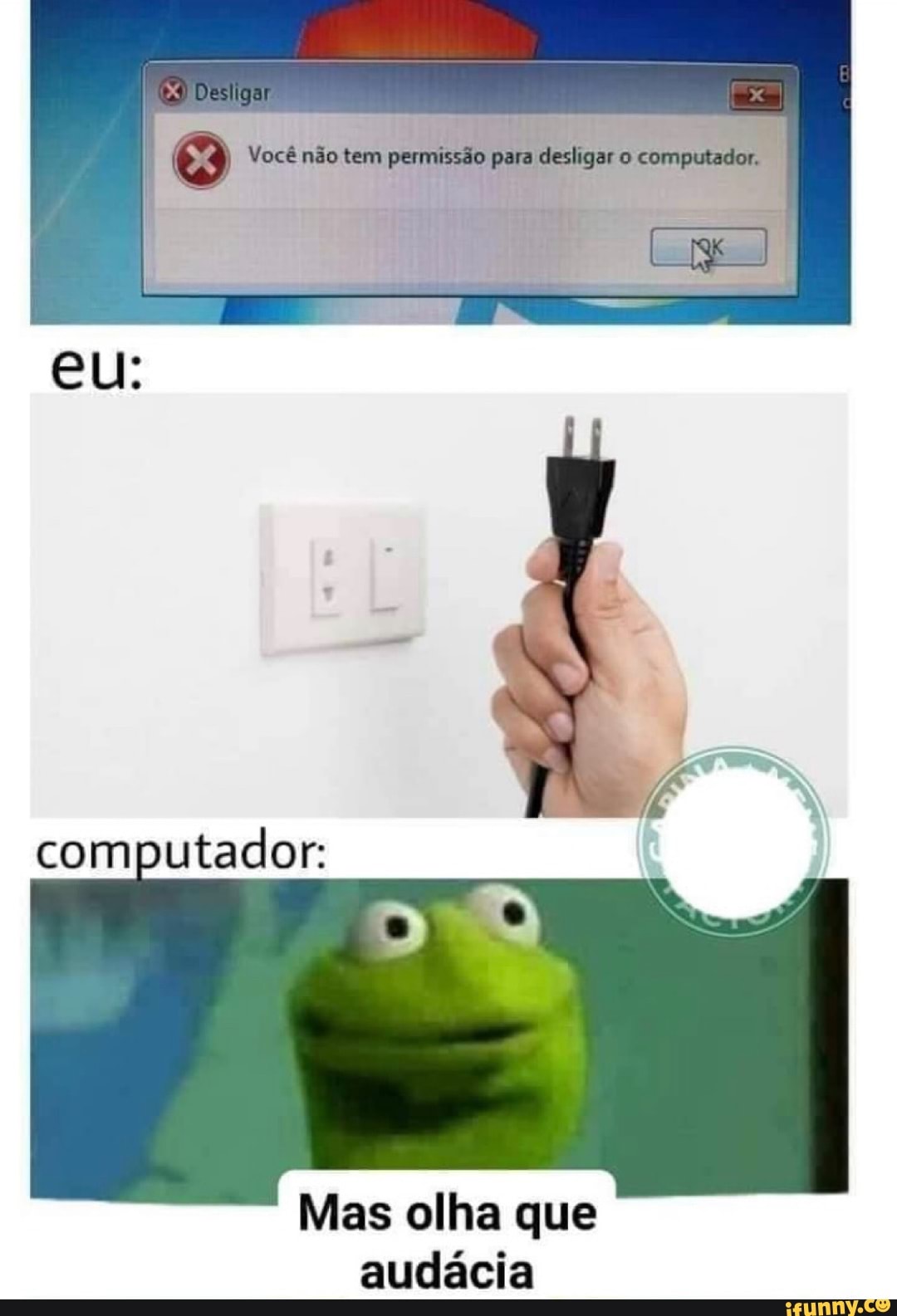Deshgar
Você não tem permissão para desligar o computador.
eu.
computador:
Mas olha que audácia