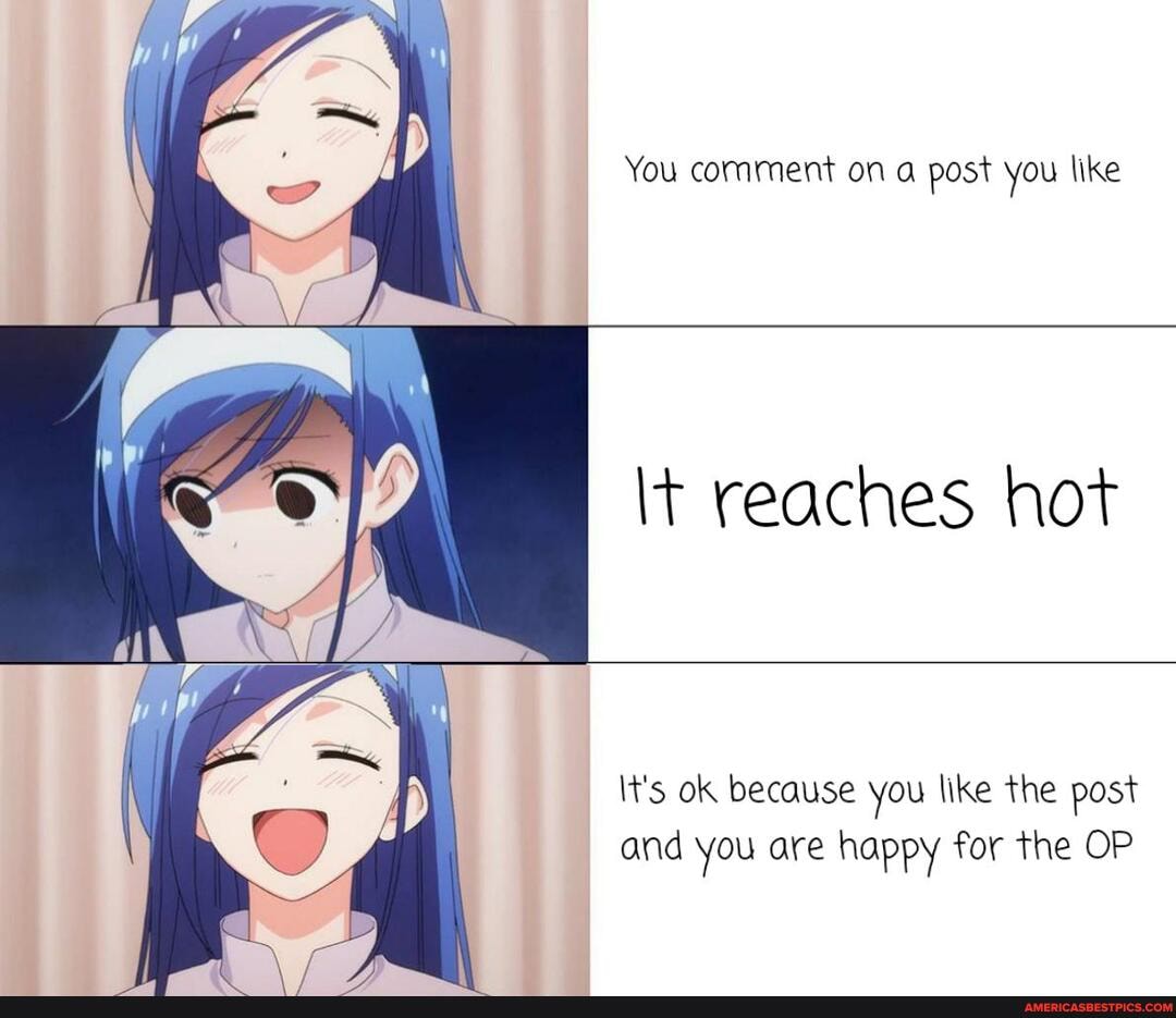 You comment on a post you like
reaches hot
It's ok because you like the post and you are happy for the OP