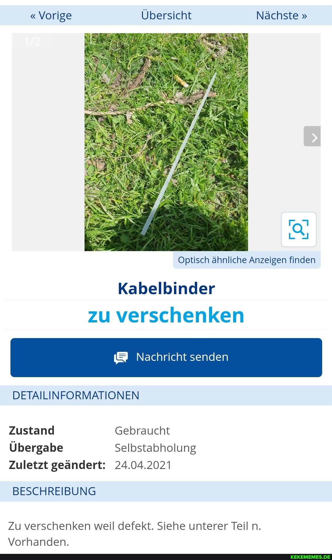 " Vorige Übersicht Nächste "
Optisch ähnliche Anzeigen finden
Kabelbinder zu verschenken
Nachricht senden
DETAILINFORMATIONEN
Zustand Gebraucht
Übergabe Selbstabholung
Zuletzt geändert: 24.04.2021
BESCHREIBUNG
Zu verschenken weil defekt. Siehe unterer Teil n.
Vorhanden.
