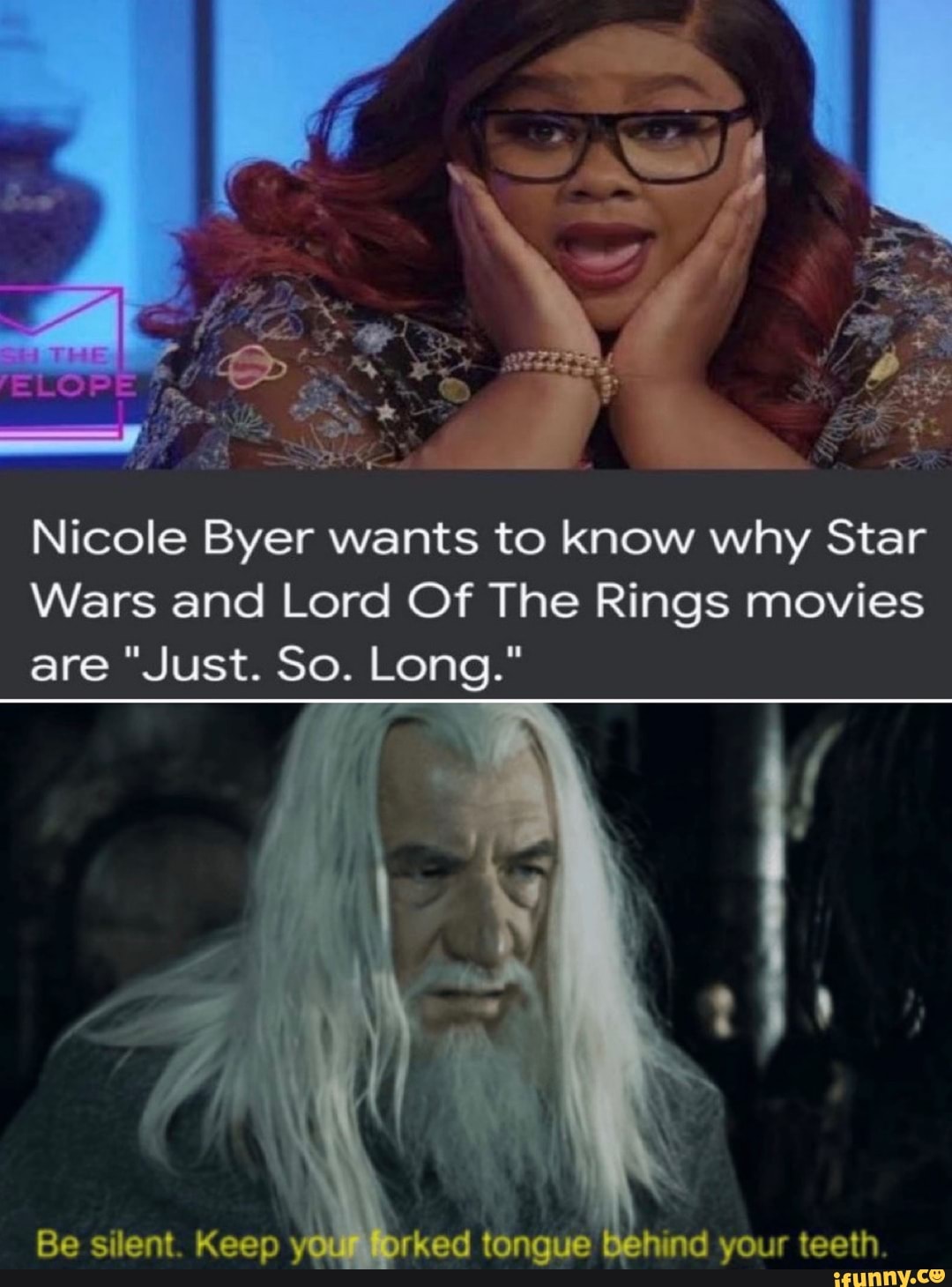Nicole Byer wants to know why Star
Wars and Lord Of The Rings movies
are "Just. So. Long."
Be silent Keep orked tencue nd your teeth.