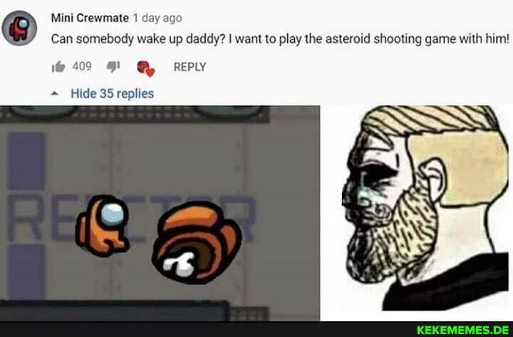 @ Mini Crewmate 1 day ago
Can somebody wake up daddy? I want to play the asteroid shooting game with him!
i@ 409 REPLY
Hide 35 replies