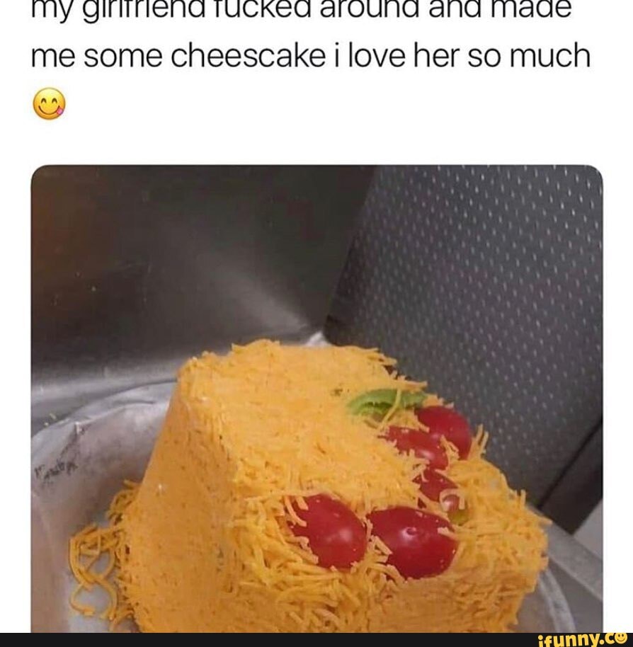 me some cheescake i love her so much