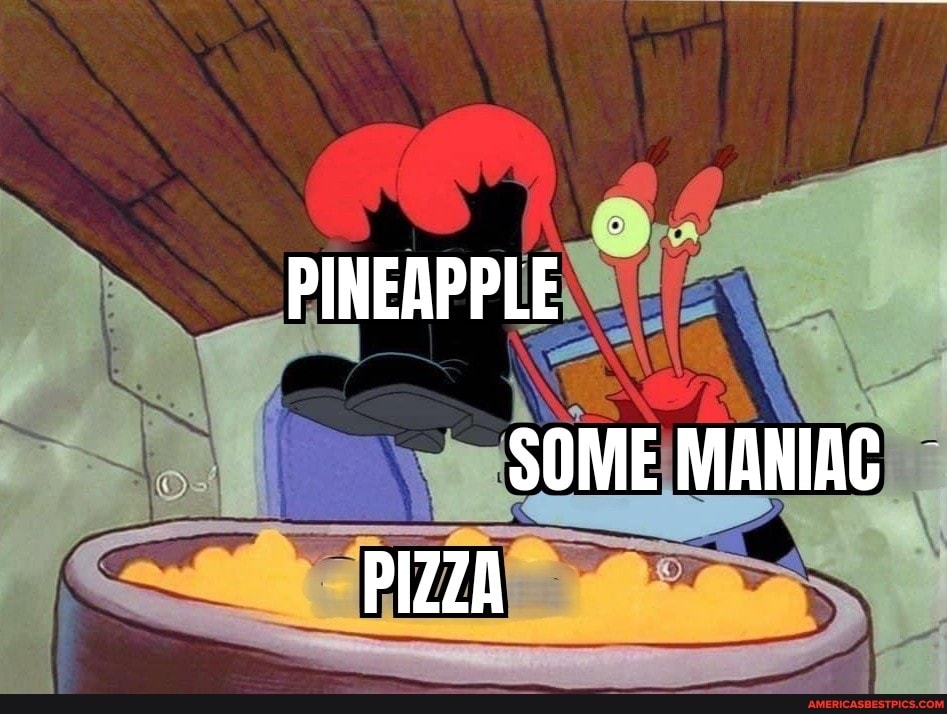 PINEAPPLE
SOME MANIAC PIZZA