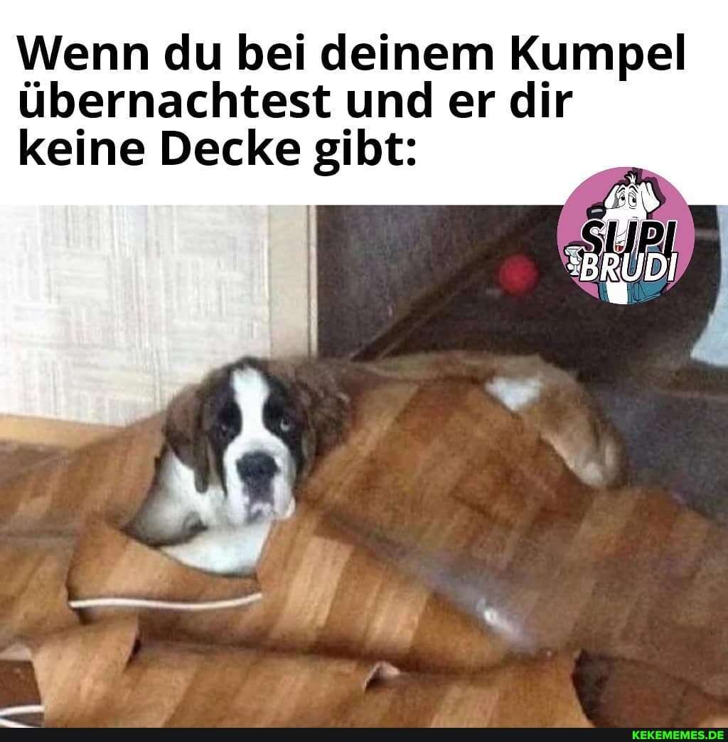 Wenn du bei deinem Kumpel übernachtest und er dir keine Decke gibt: