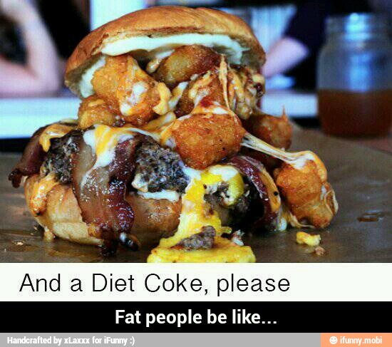 And a Diet Coke, please
Fat people be like... - Fat people be like...