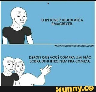 ==". DEPOIS QUE VOCÊ COMPRA UM, NÃO
SOBRA DINHEIRO NEM PRA COMIDA.