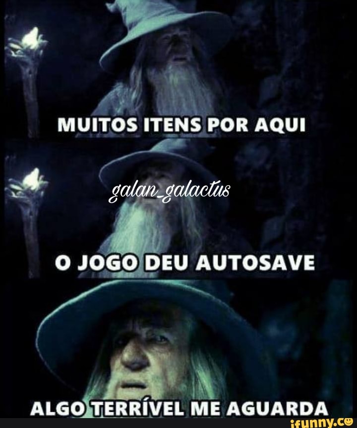 MUITOS ITENS POR AQUI
golam. galacio
O J0G0 DEU AUTOSAVE
ALGO TERRÍVEL ME AGUARDA