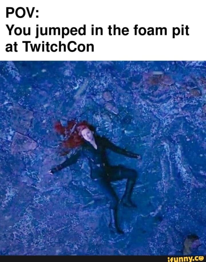 POV You jumped in the foam pit at TwitchCon iFunny