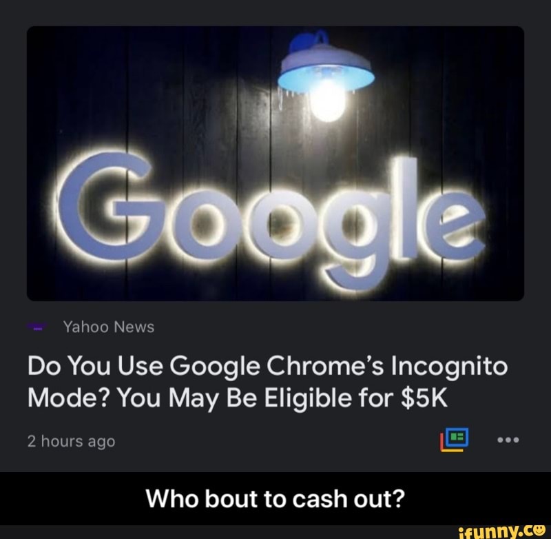 Yahoo News
Do You Use Google Chrome's Incognito
Mode? You May Be Eligible for $5K
Who bout to cash out? - Who bout to cash out?
