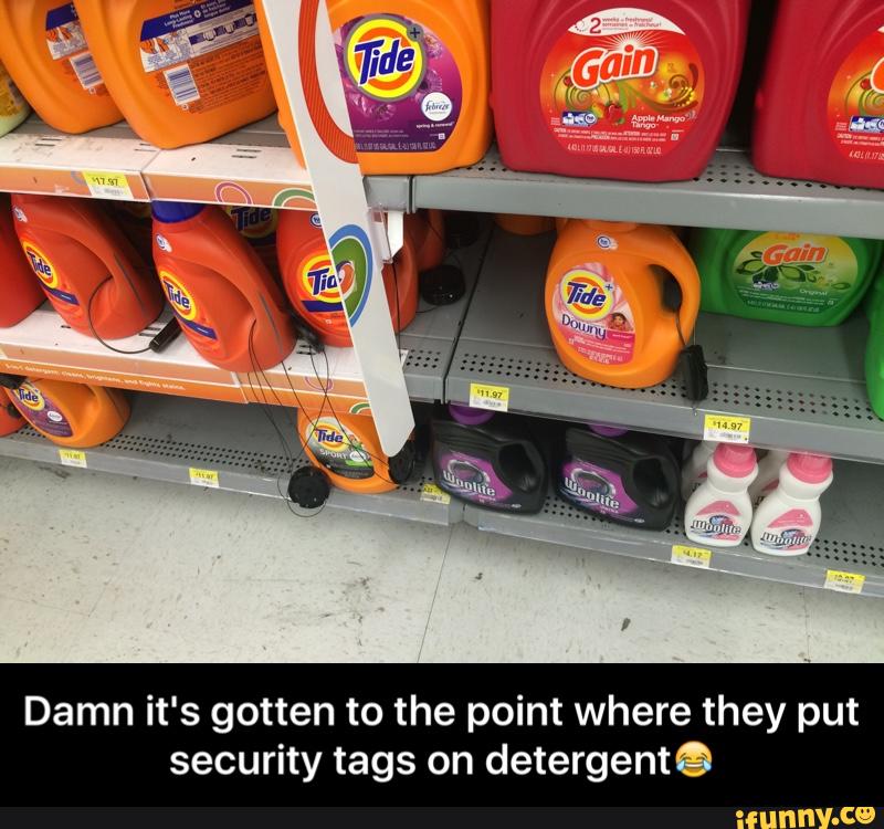 Damn it's gotten to the point where they put
security tags on detergentQ - Damn it's gotten to the point where they put security tags on detergent😂