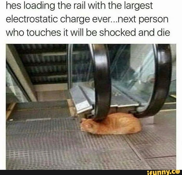 hes loading the rail with the largest
electrostatic charge ever...next person
who touches it will be shocked and die