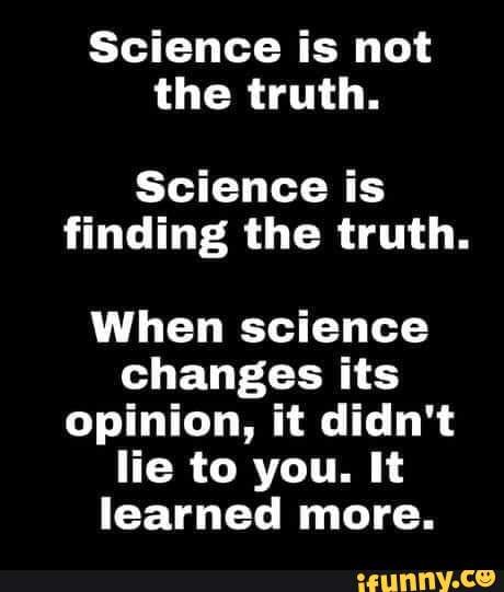 Science is not the truth. Science is finding the truth. When science ...