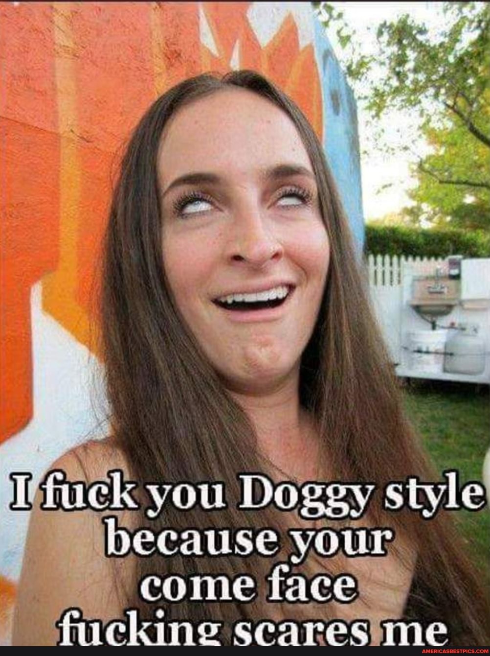 fuck you Dage style your
because your come face