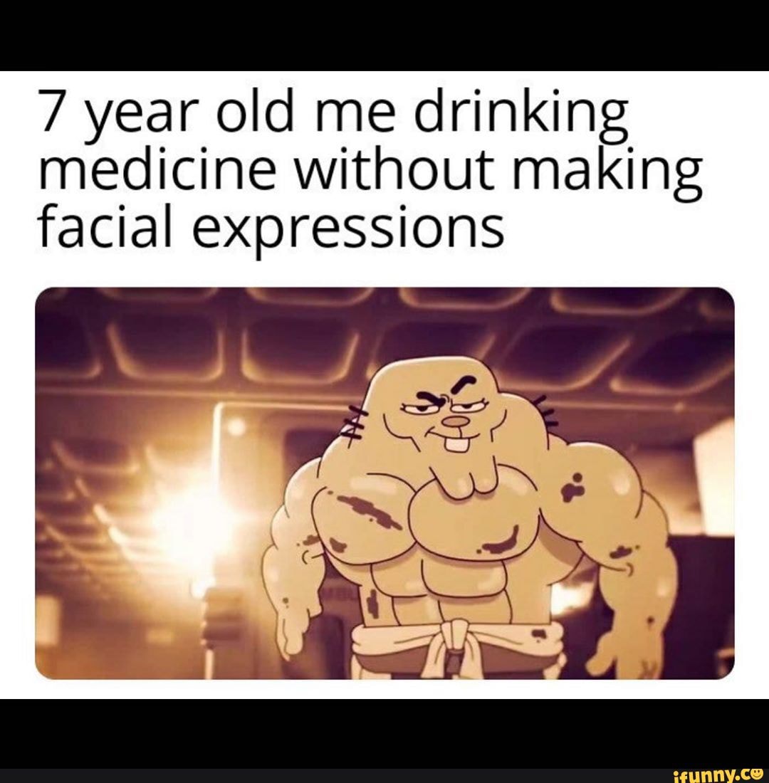 7 year old me drinking medicine without making facial expressions