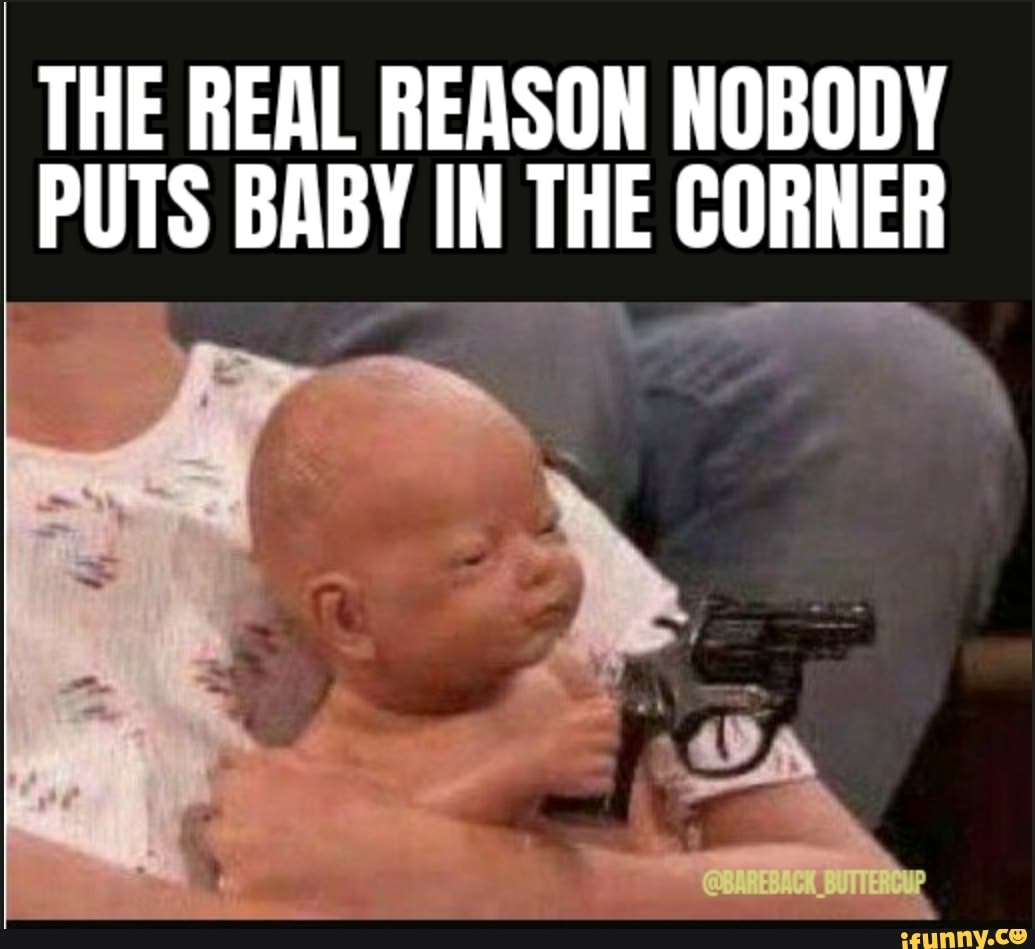 The real reason nobody puts baby in the corner.