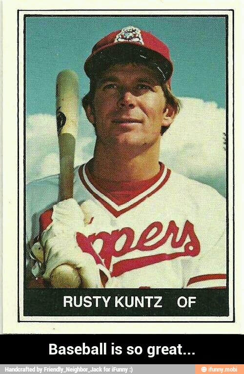 RUSTY KUNTZ OF
Baseball is so great... - Baseball is so great...