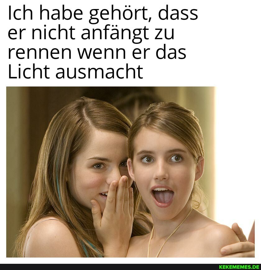 Ich habe gehört, dass er nicht anfängt zu rennen wenn er das
Licht ausmacht