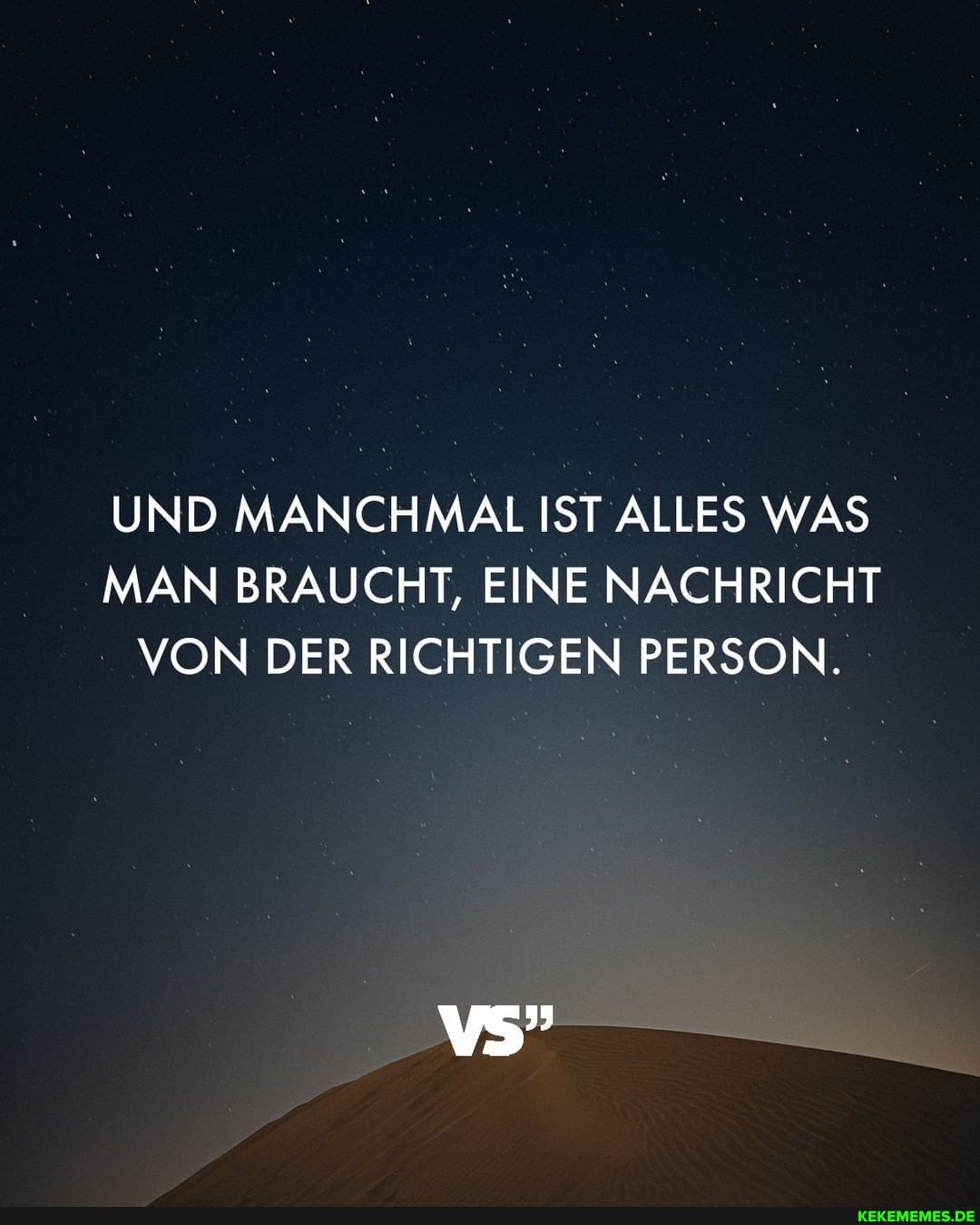 UND MANCHMAL IST ALLES WAS MAN BRAUCHT, EINE NACHRICHT VON DER RICHTIGEN PERSON.