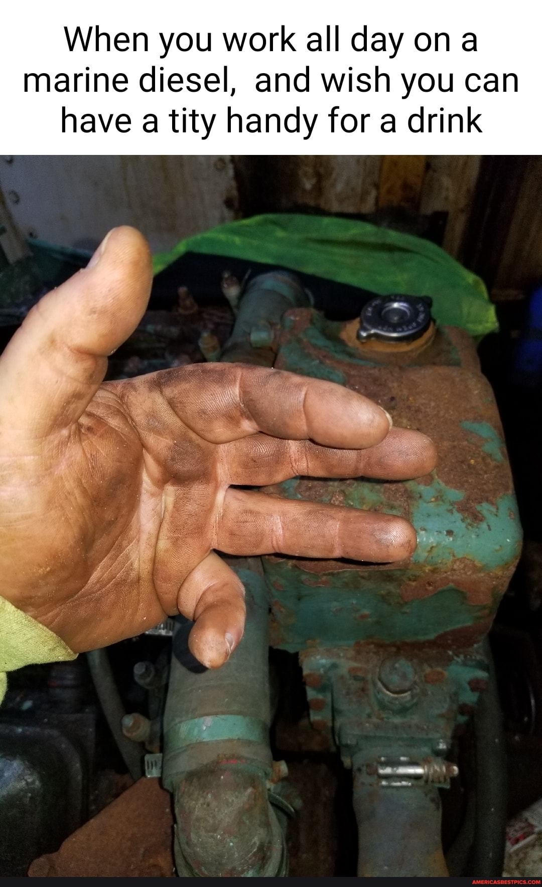 When you work all day on a marine diesel, and wish you can have a tity handy for a drink