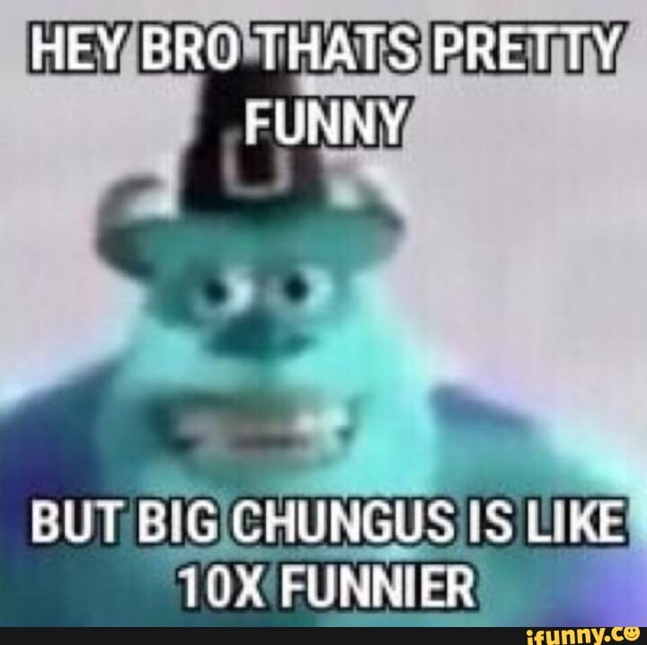 But Big Chungus Is Like 10x'funnier' - Ifunny