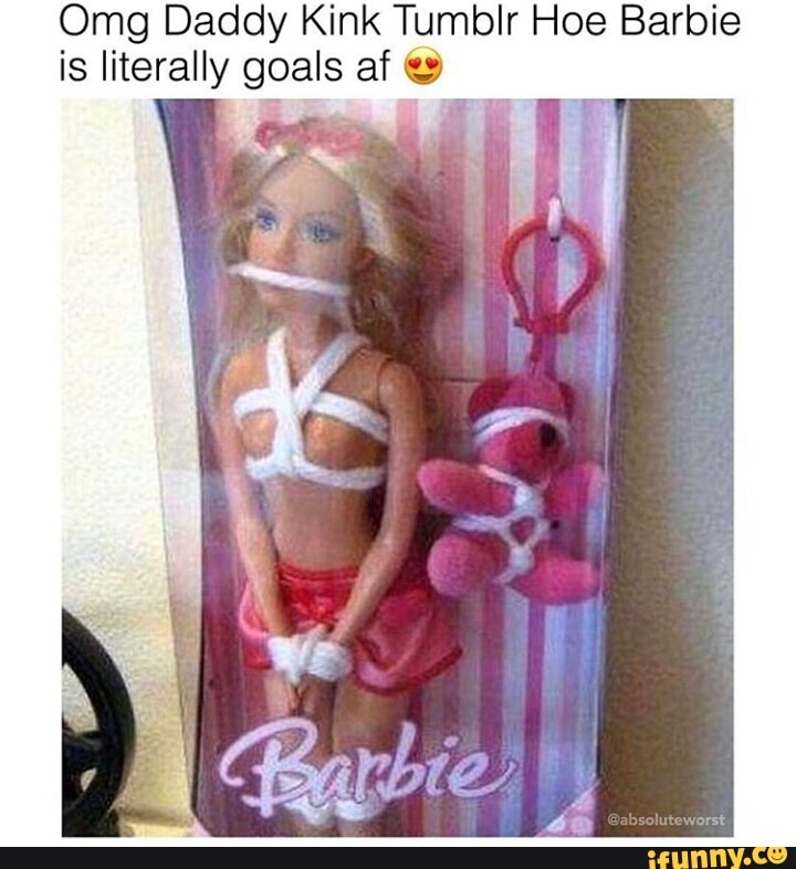 Omg Daddy Kink Tumblr Hoe Barbie is literally goals :1wa.